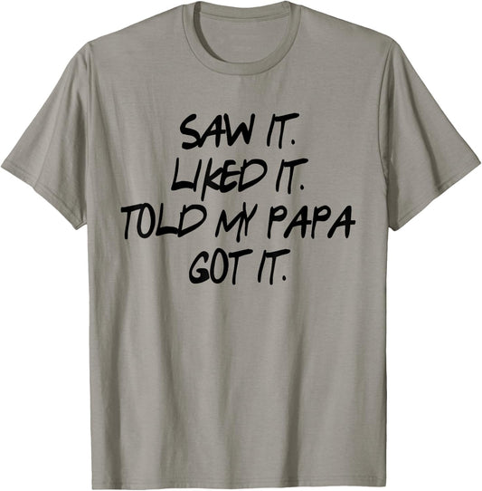 Saw It. Liked It. Told Papa. Got It. Kids Gifts Toddler T-Shirt - T-Shirt | Sand