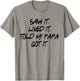 Saw It. Liked It. Told Papa. Got It. Kids Gifts Toddler T-Shirt - T-Shirt | Sand