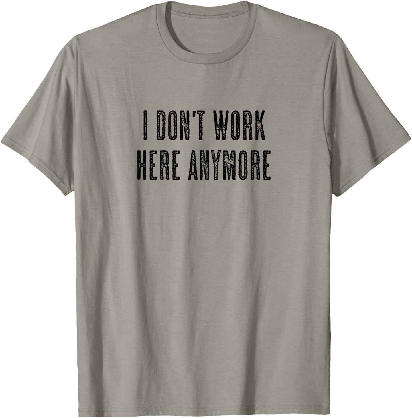 Top that says - I DON'T WORK HERE ANYMORE | Funny T-Shirt - T-Shirt | Sand