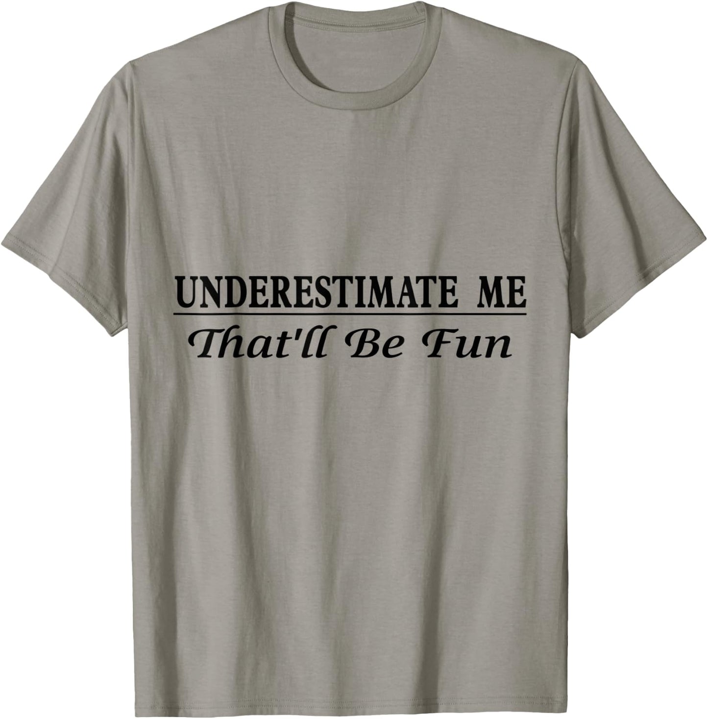 Underestimate Me That'll Be Fun Sarcastic Style Confidence T-Shirt - T-Shirt | Sand
