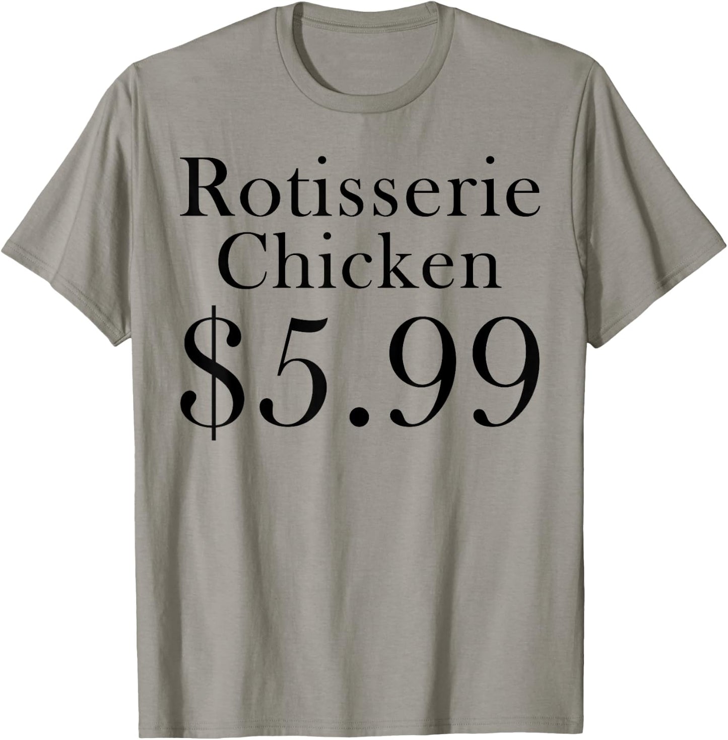 Rotisserie Chicken 5.99 Dollars Funny T-Shirt - T-Shirt | Sand