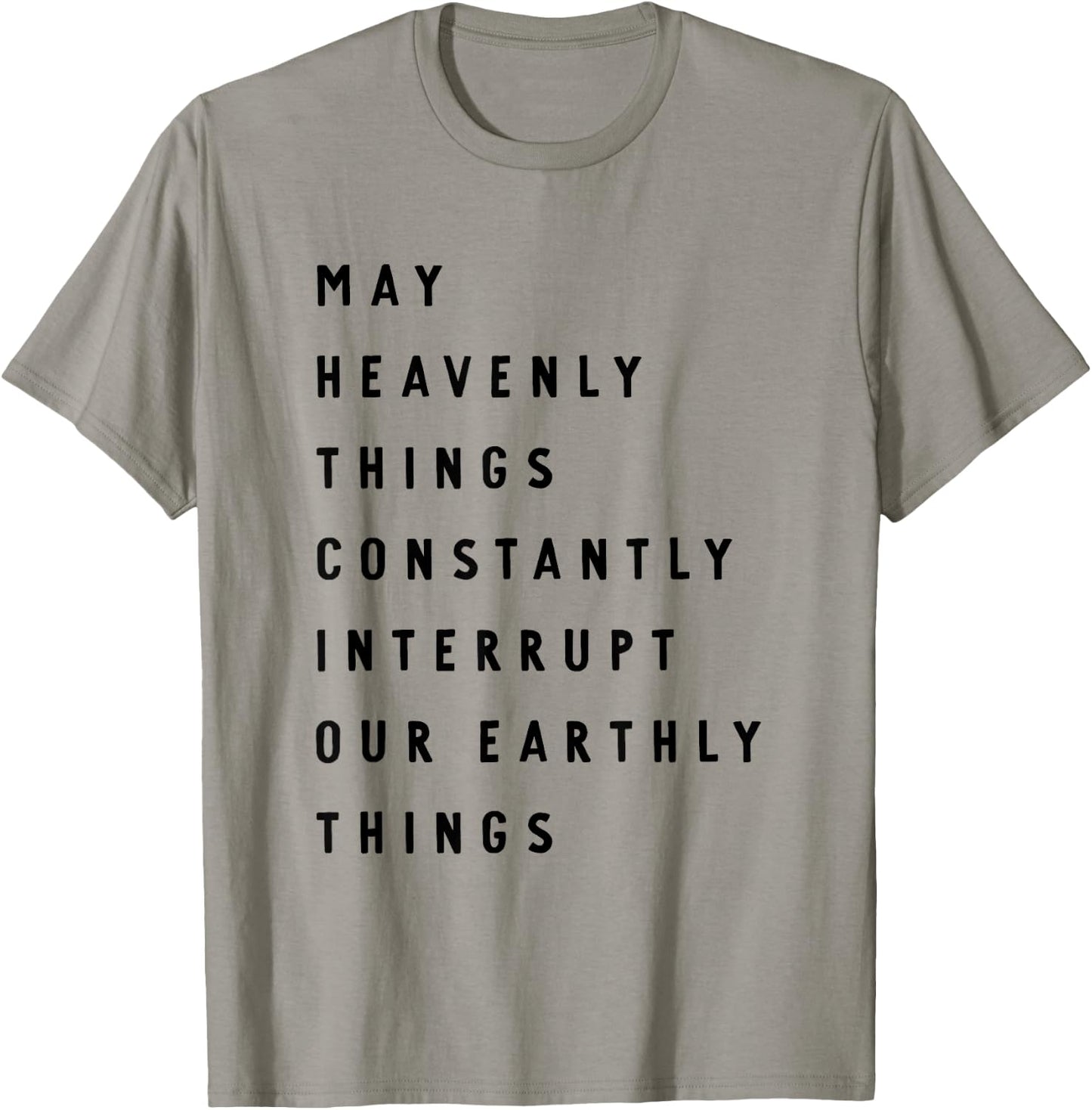 May Heavenly Things Constanly Interrupt Our Eathly Things T-Shirt - T-Shirt | Sand