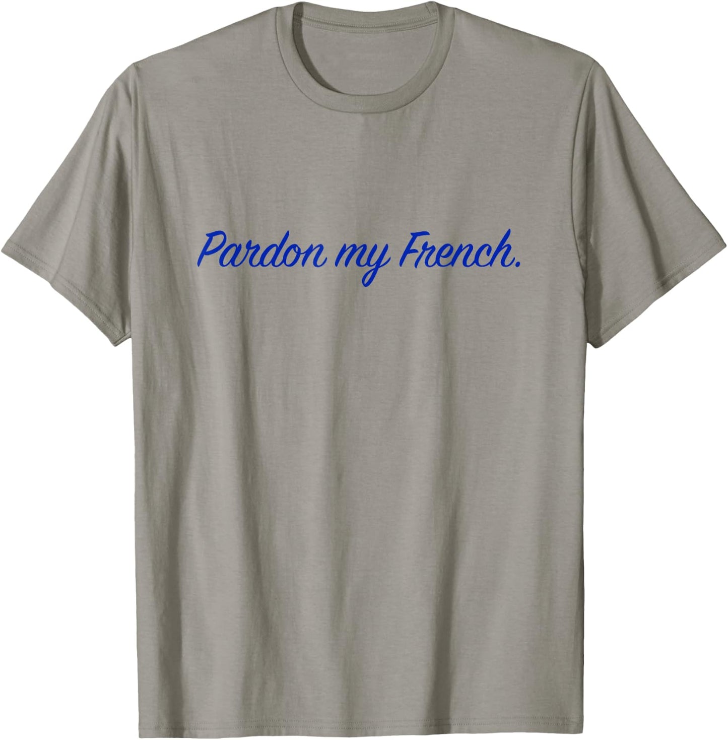 Pardon my French. T-Shirt - T-Shirt | Sand