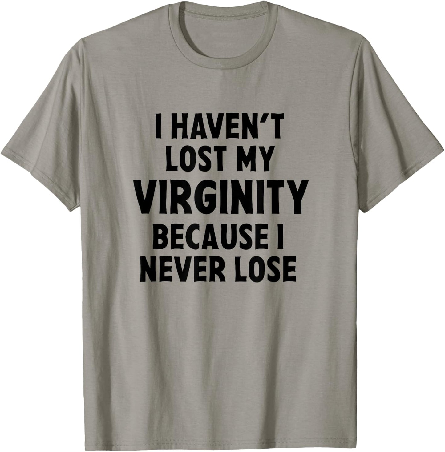 I Haven't Lost My Virginity Because I Never Lose Sarcastic T-Shirt - T-Shirt | Sand
