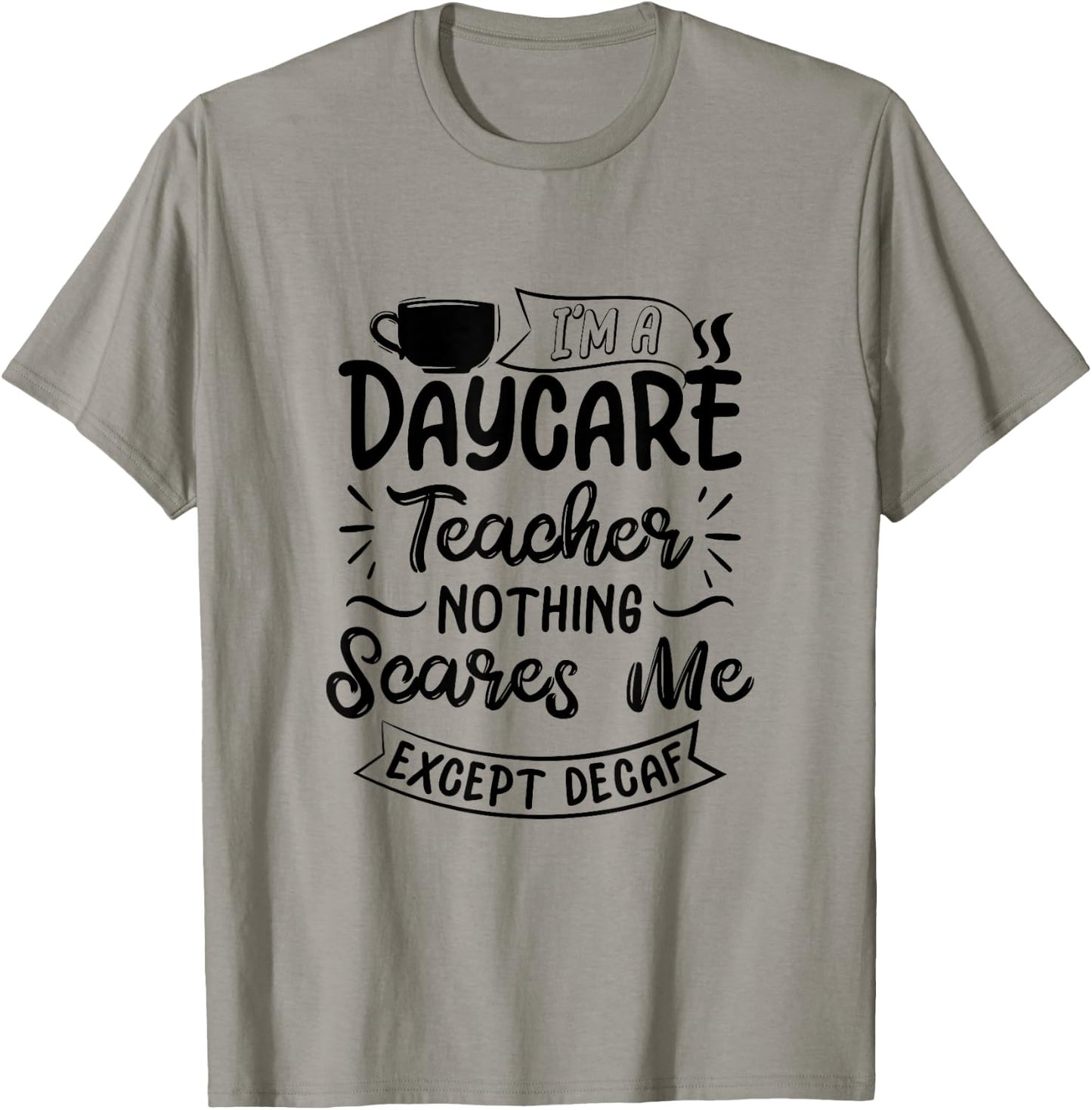 Funny Daycare Teacher Coffee Lover- Nothing Scares Me T-Shirt - T-Shirt | Sand