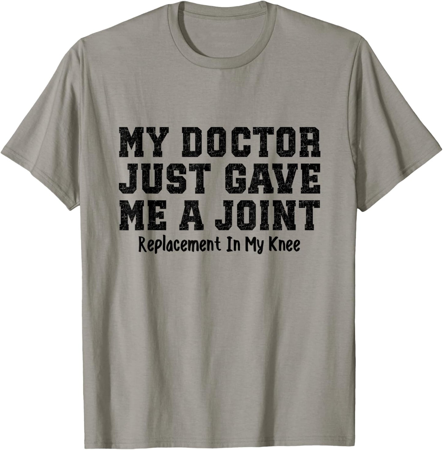 My Doctor Just Gave Me A Joint Replacement In My Knee Funny T-Shirt - T-Shirt | Sand