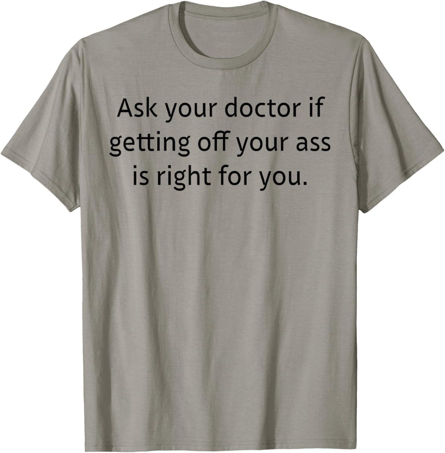 Ask Your Doctor If Getting Off Your Ass Is Right For You T-Shirt - T-Shirt | Sand
