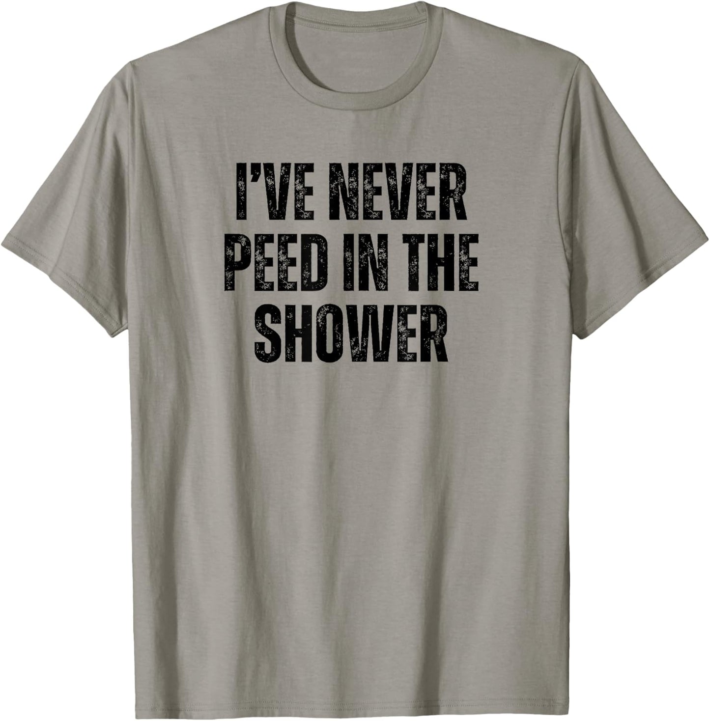Funny I've Never Peed In The Shower Sarcastic White Lie T-Shirt - T-Shirt | Sand