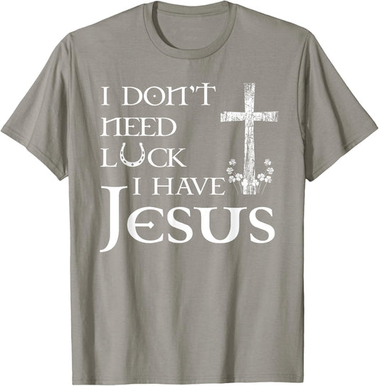 I Don't Need Luck I Have Jesus Christian St Patrick's Day T-Shirt - T-Shirt | Sand