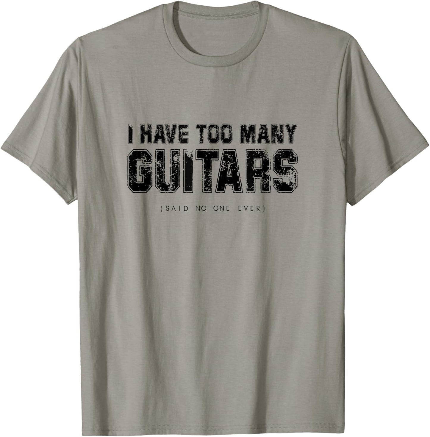 I have Too Many Guitars (Said No One Ever) Guitarist Humour T-Shirt - T-Shirt | Sand