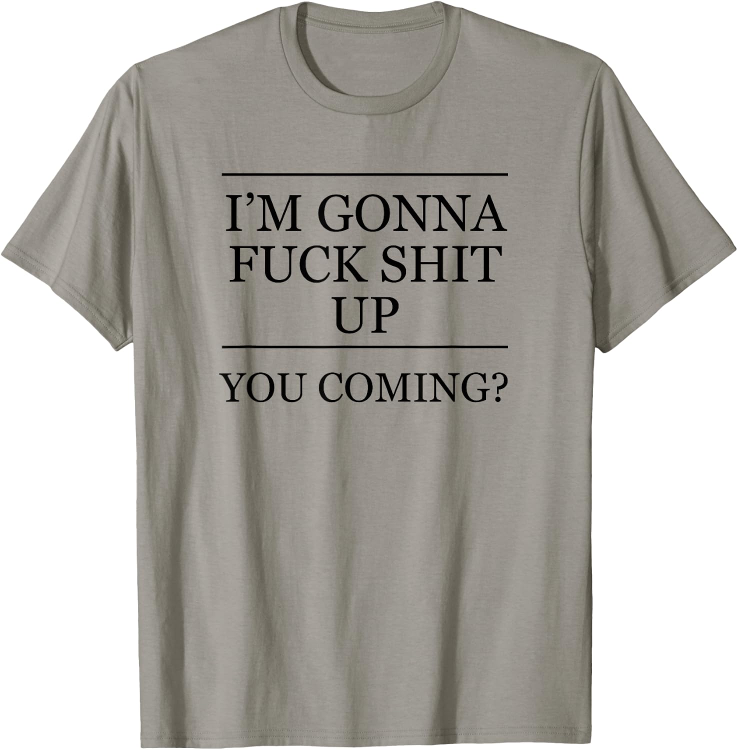 I'm Gonna Fuck This Shit Up - You Coming | Funny A F Graphic T-Shirt - T-Shirt | Sand