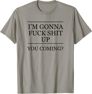 I'm Gonna Fuck This Shit Up - You Coming | Funny A F Graphic T-Shirt - T-Shirt | Sand
