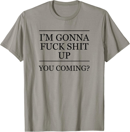 I'm Gonna Fuck This Shit Up - You Coming | Funny A F Graphic T-Shirt - T-Shirt | Sand