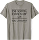 I'm Gonna Fuck This Shit Up - You Coming | Funny A F Graphic T-Shirt - T-Shirt | Sand