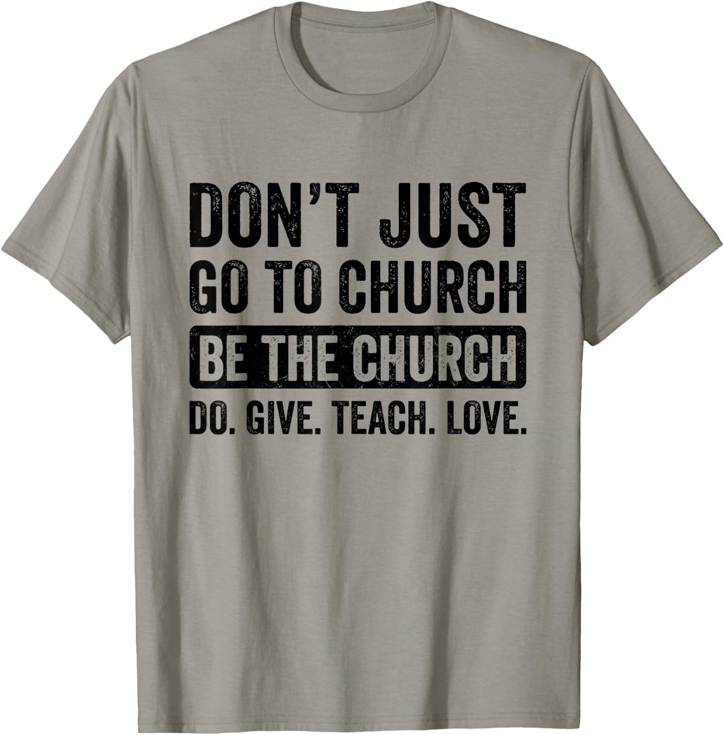 Don't Just Go To Church Be The Church Do Give Teach Love T-Shirt - T-Shirt | Sand