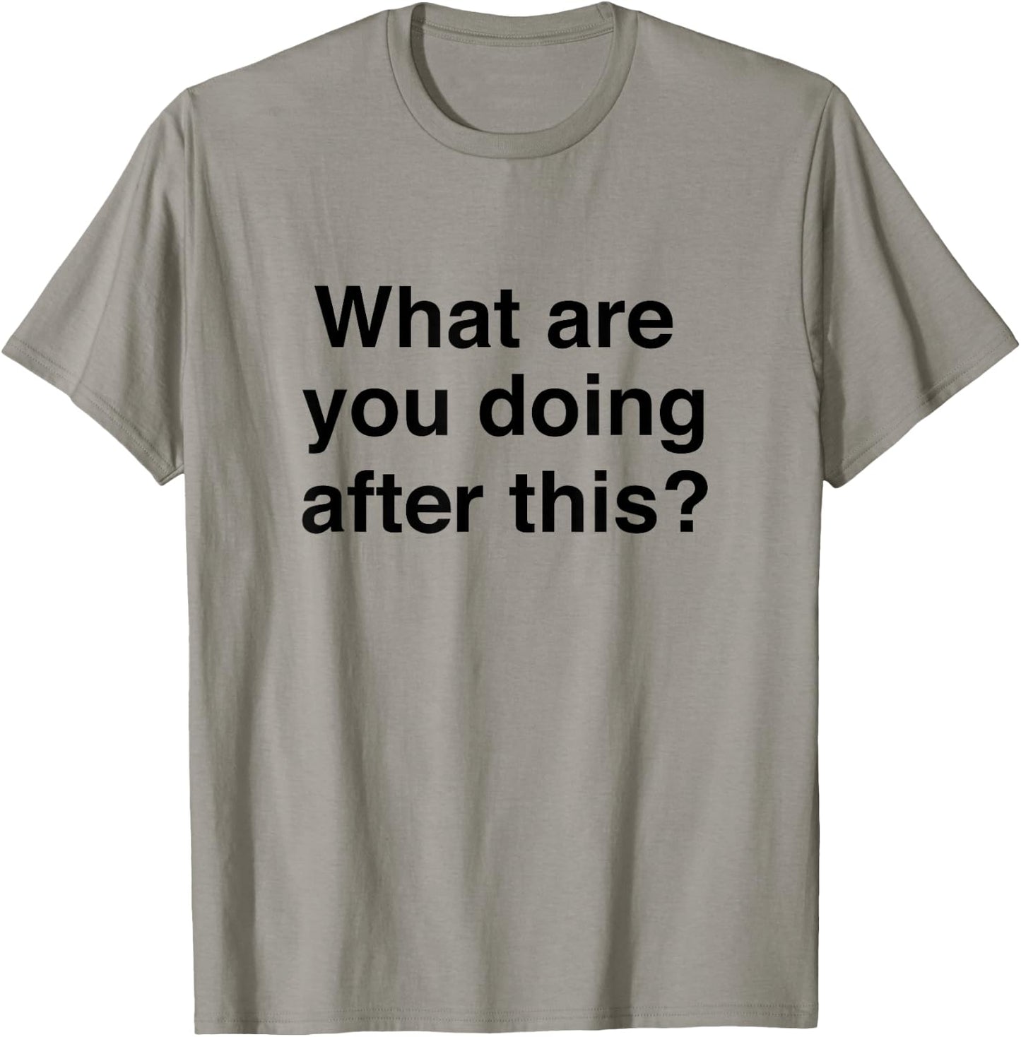 What are you doing after this? Funny T-Shirt - T-Shirt | Sand
