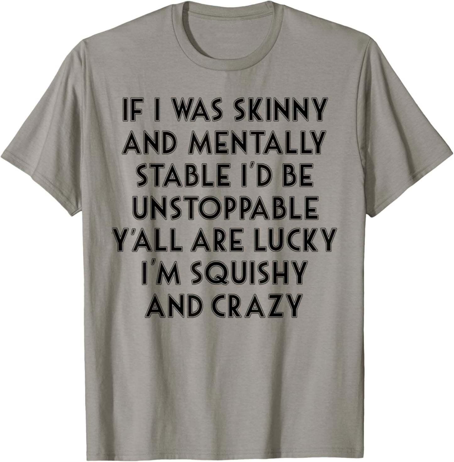 If I Was Skinny And Mentally Stable I'd Be Unstoppable T-Shirt - T-Shirt | Sand