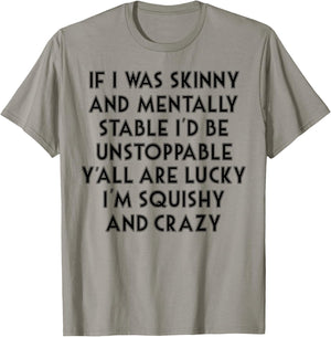 If I Was Skinny And Mentally Stable I'd Be Unstoppable T-Shirt - T-Shirt | Sand