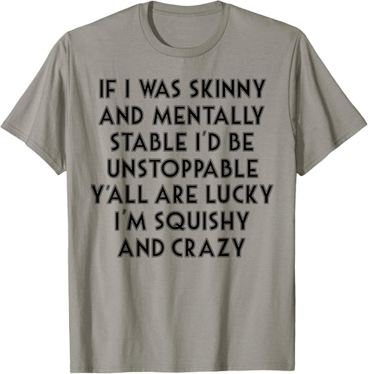 If I Was Skinny And Mentally Stable I'd Be Unstoppable T-Shirt - T-Shirt | Sand