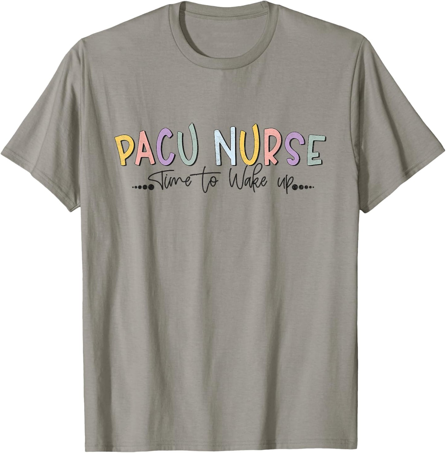 Pacu Nurse Time To Wake Up Post Anesthesia Care Unit Nurse T-Shirt - T-Shirt | Sand