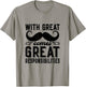 Great Responsibilities Funny Dad Mustache Puns Father's Day T-Shirt - T-Shirt | Sand