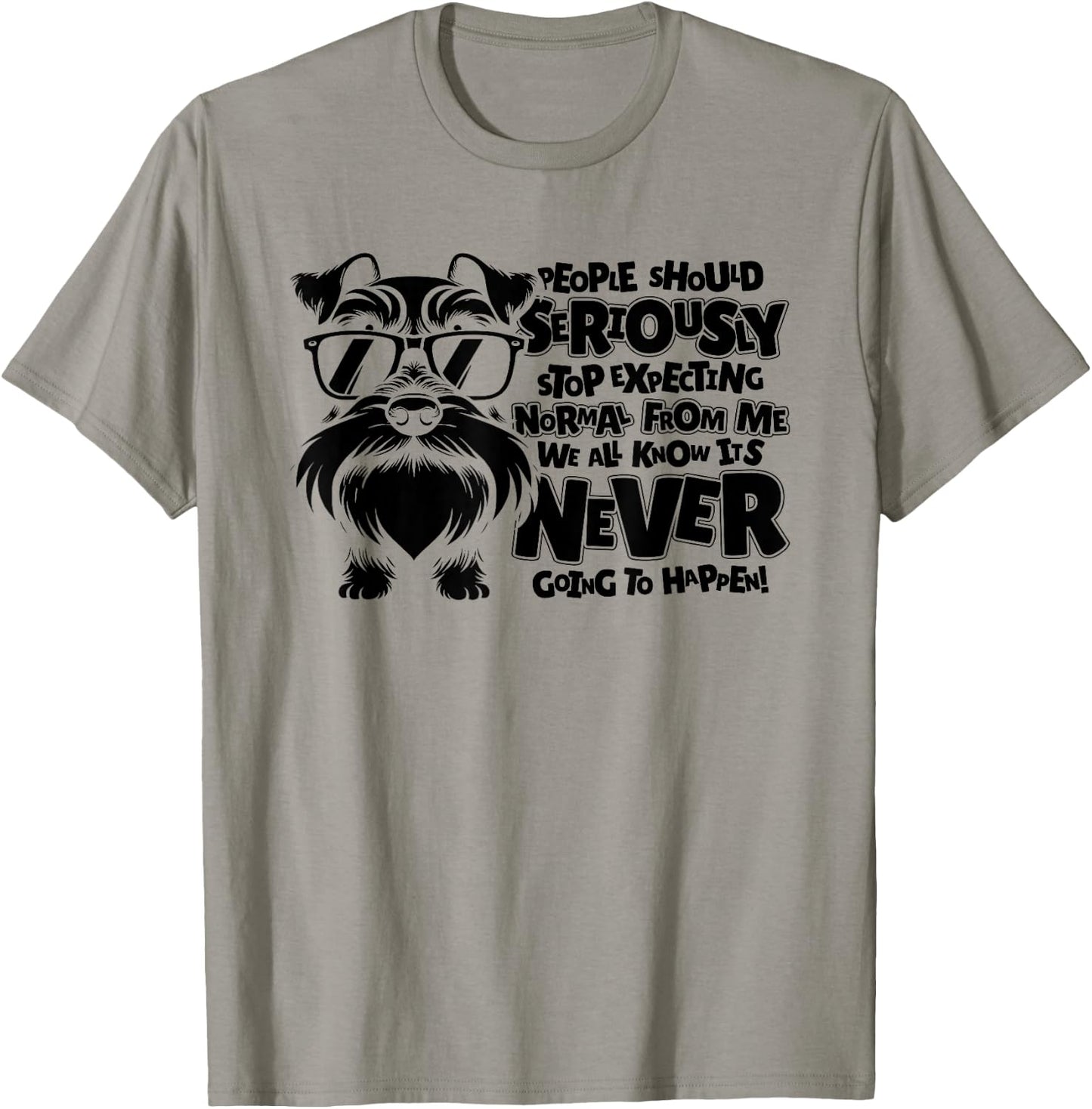 Schnauzer Dog People Should Seriously Stop Expecting Normal Men Women T-Shirt - T-Shirt | Sand