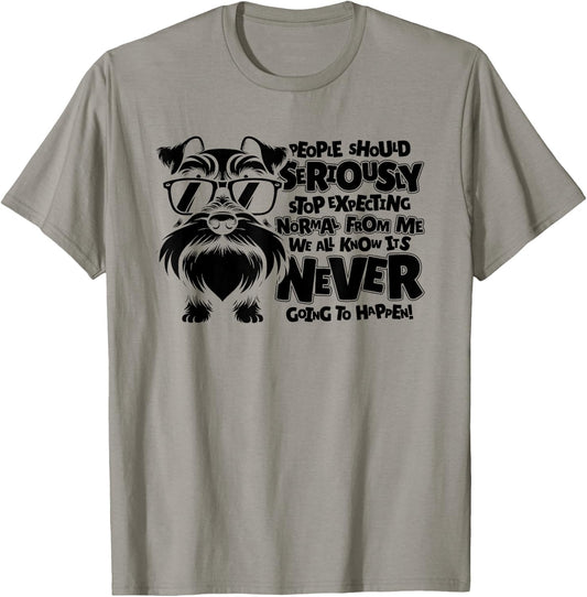 Schnauzer Dog People Should Seriously Stop Expecting Normal Men Women T-Shirt - T-Shirt | Sand
