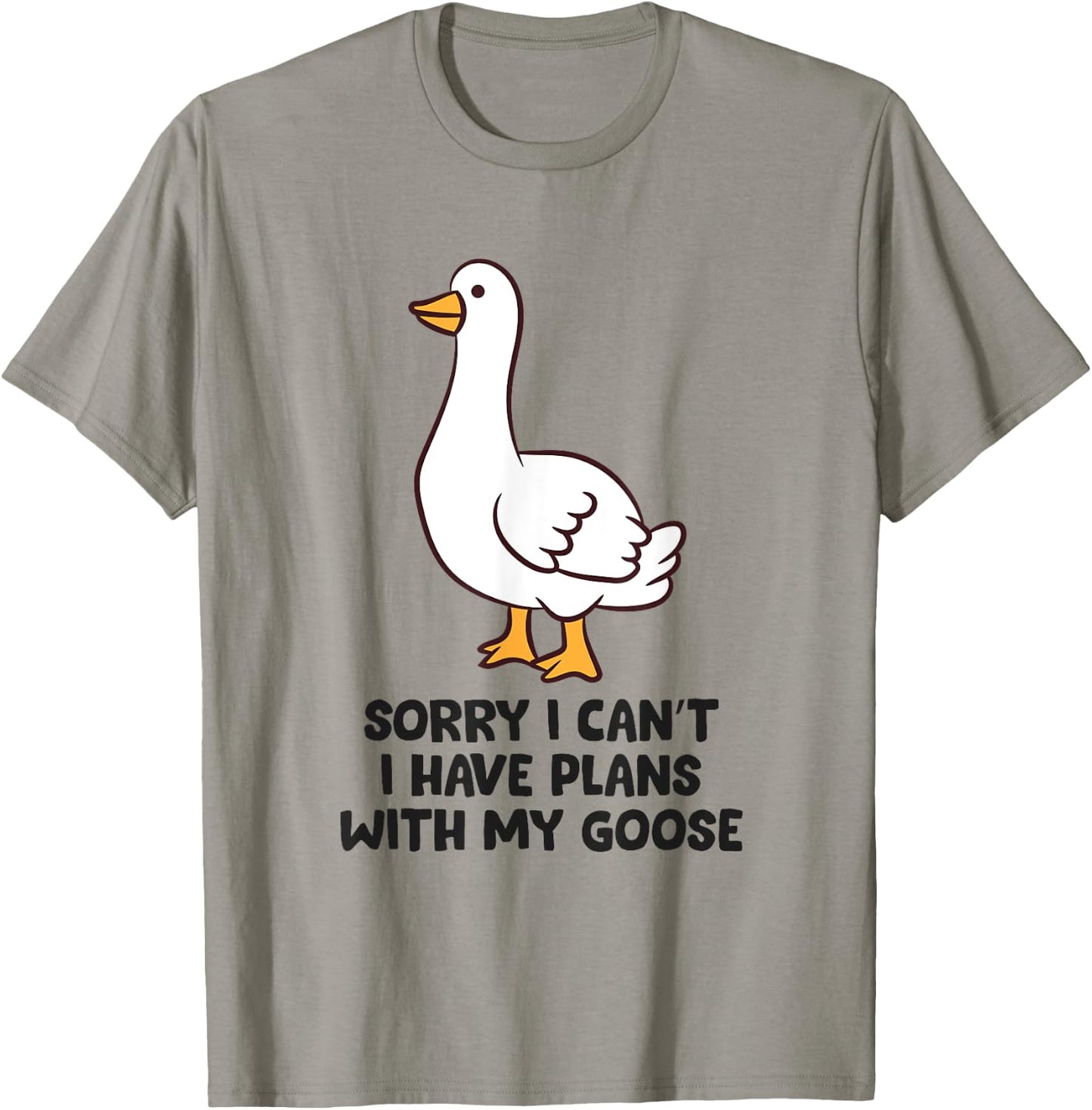Sorry I Can't I Have Plans With My Goose T-Shirt - T-Shirt | Sand