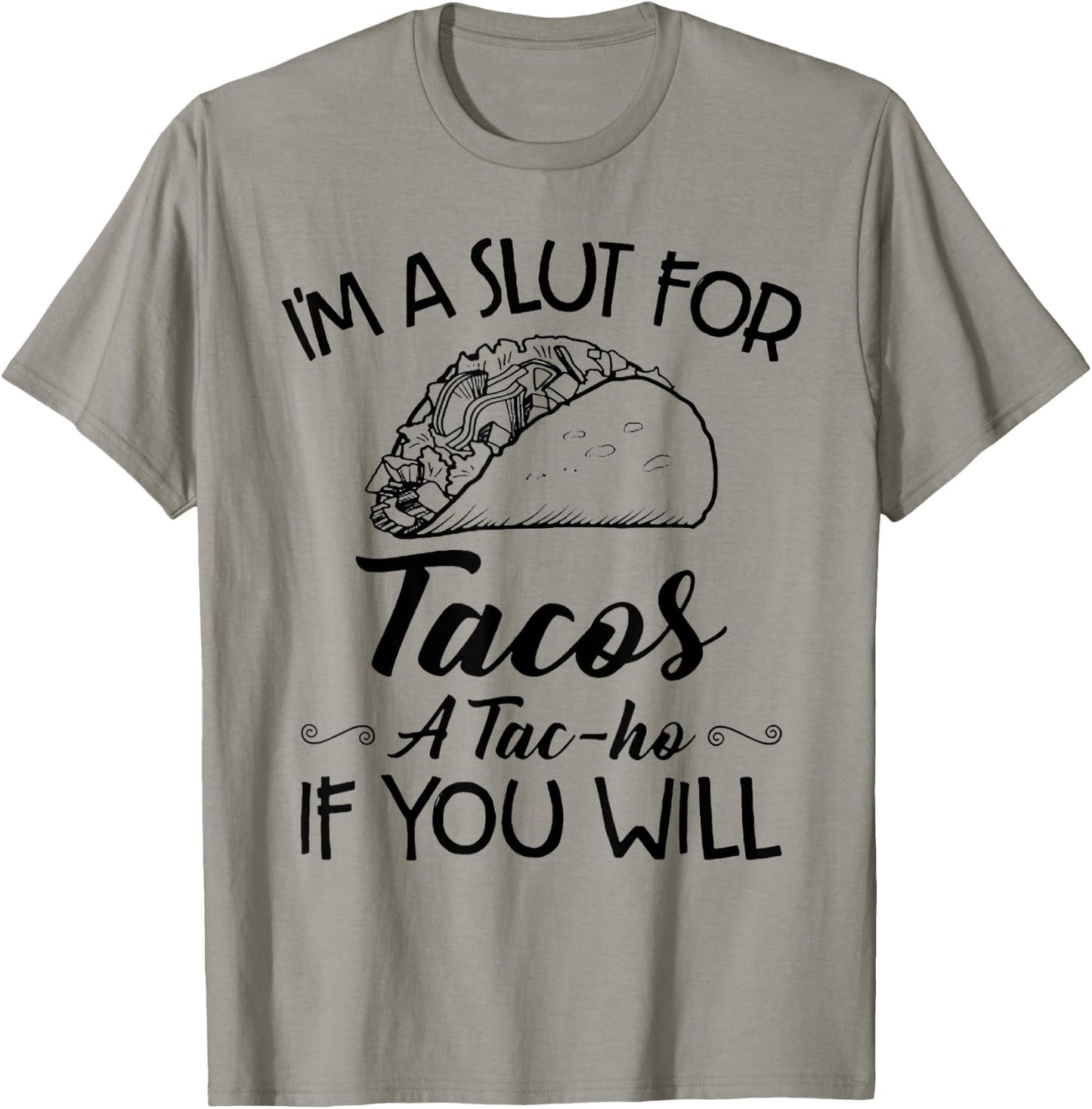 I'm A Slut For Tacos A Tac-ho If You Will T-Shirt - T-Shirt | Sand