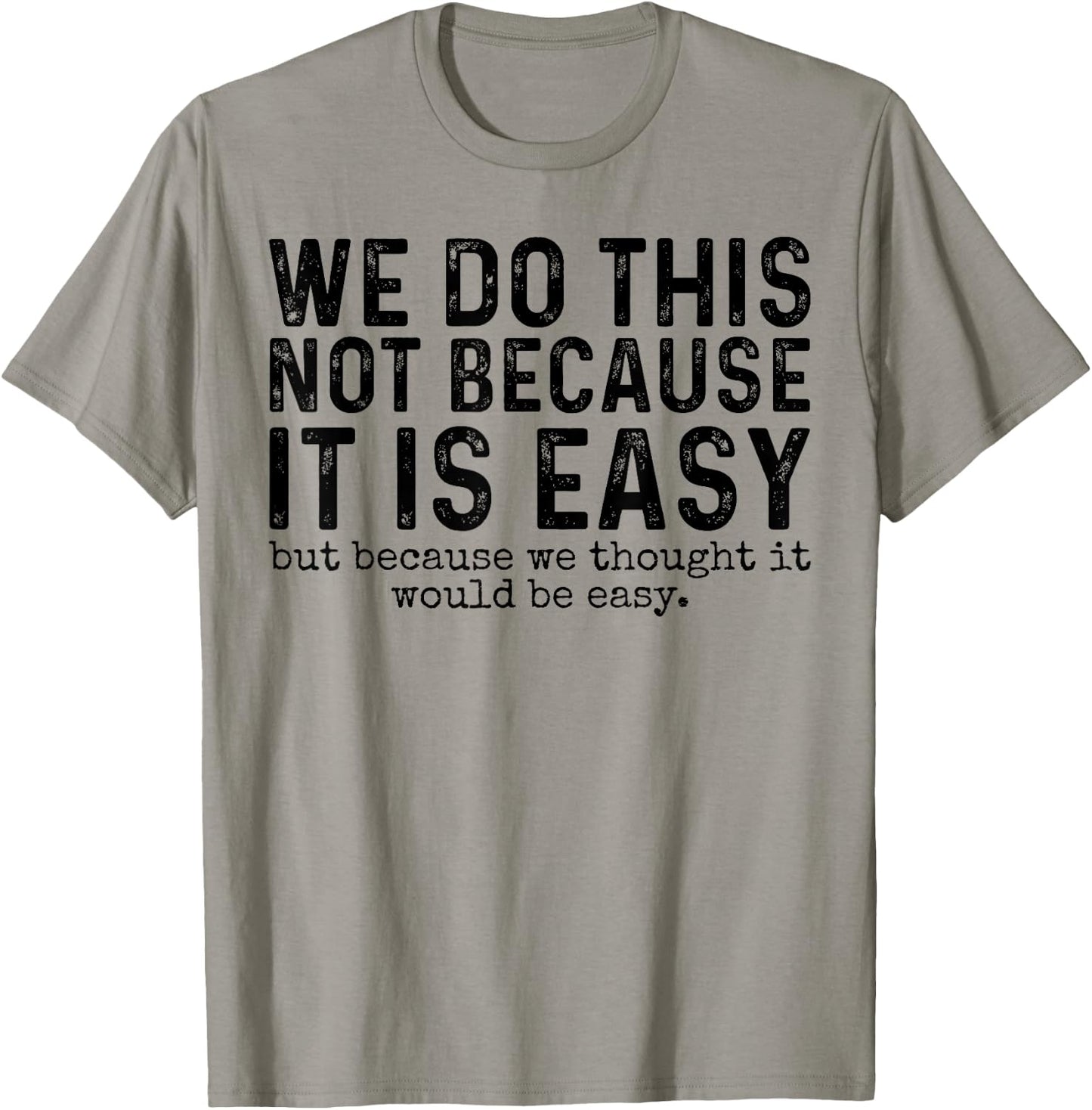 We Do This Not Because It Is Easy We Thought It Would Be T-Shirt - T-Shirt | Sand