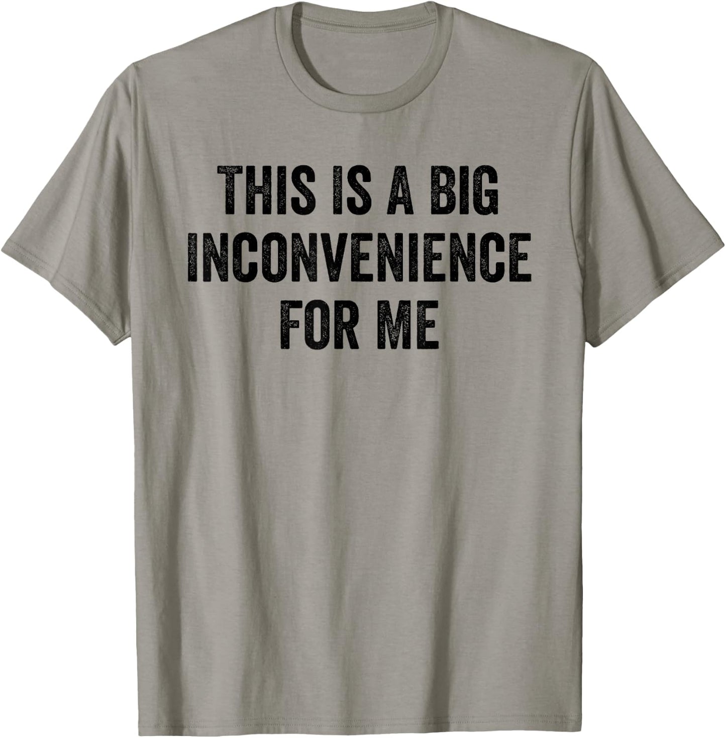 This Is A Big Inconvenience For Me Funny Sarcastic Quote T-Shirt - T-Shirt | Sand