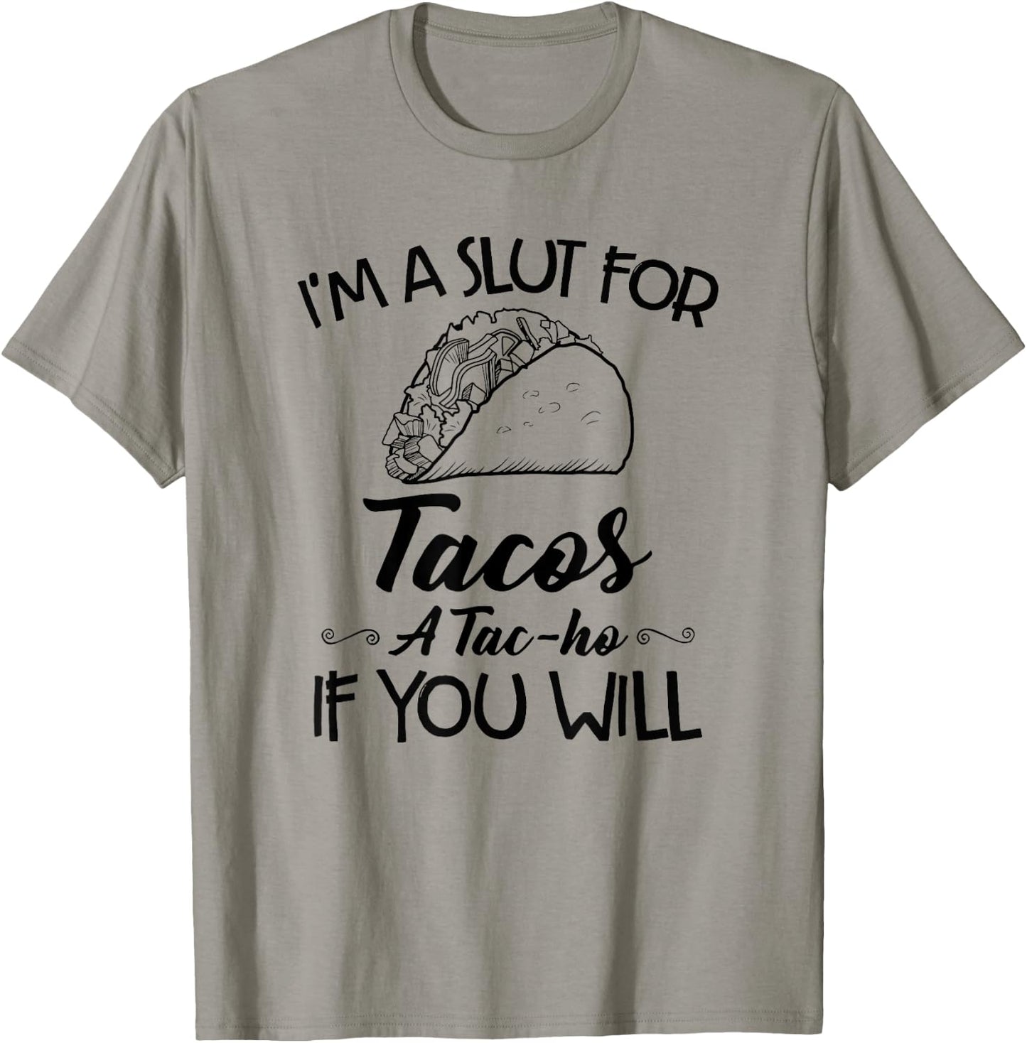 I'm A Slut For Tacos A Tac-ho If You Will T-Shirt - T-Shirt | Sand