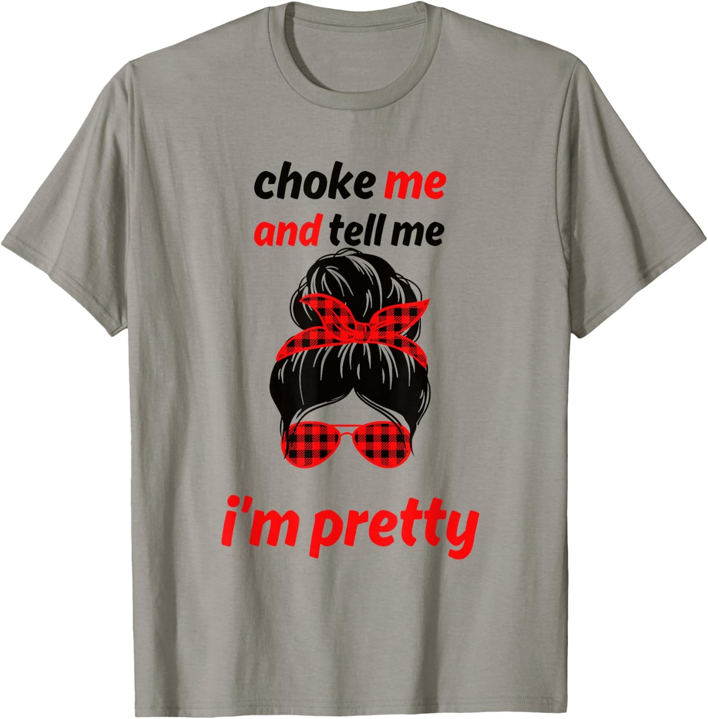 Choke Me And Tell Me I'm Pretty T-Shirt - T-Shirt | Sand
