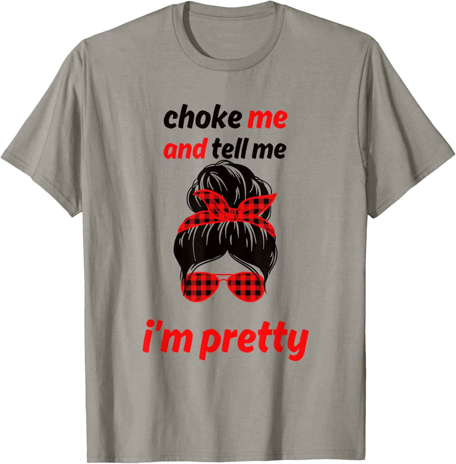 Choke Me And Tell Me I'm Pretty T-Shirt - T-Shirt | Sand