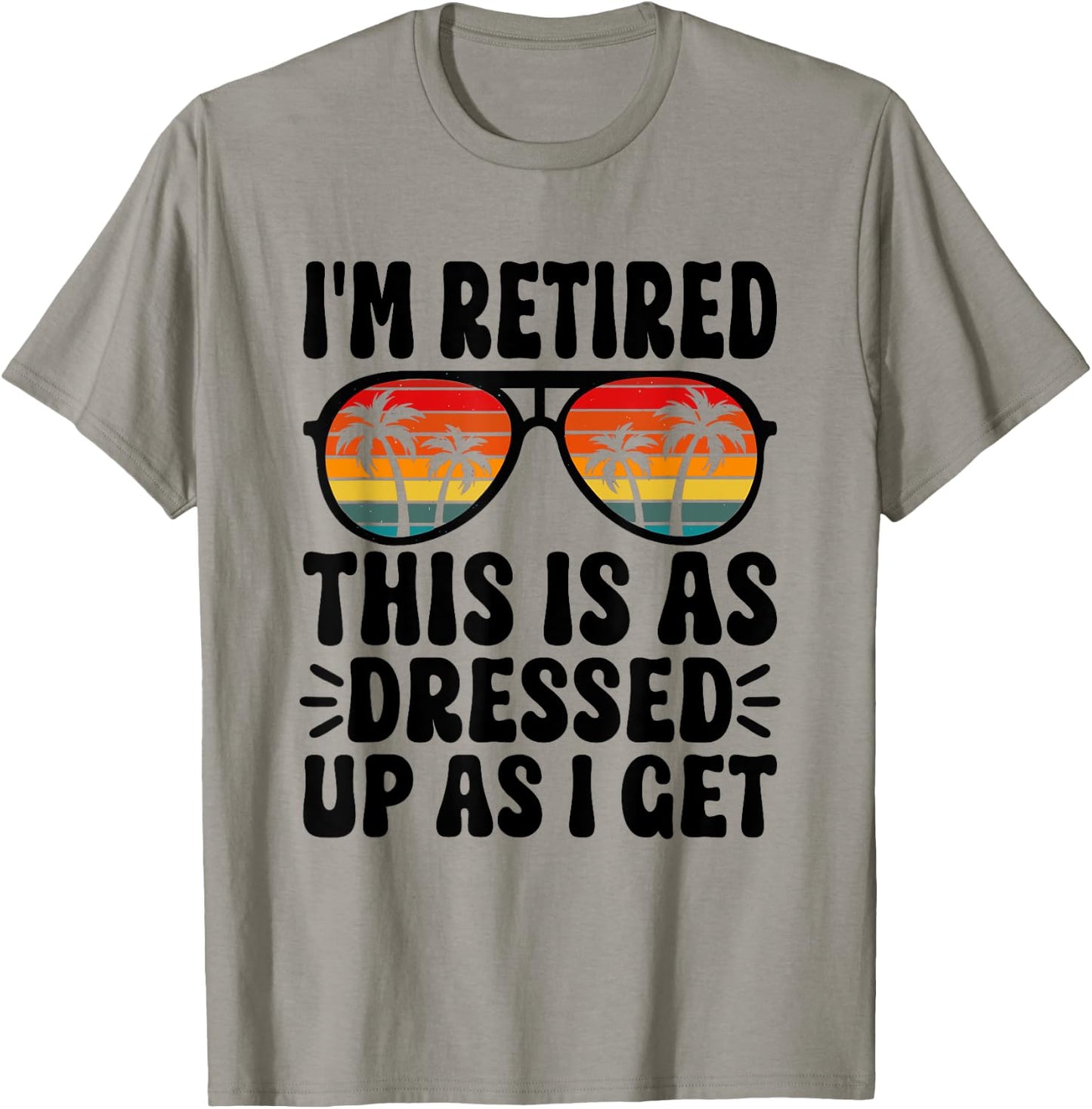 I'm Retired this is as dressed up as i get retire retirement T-Shirt - T-Shirt | Sand