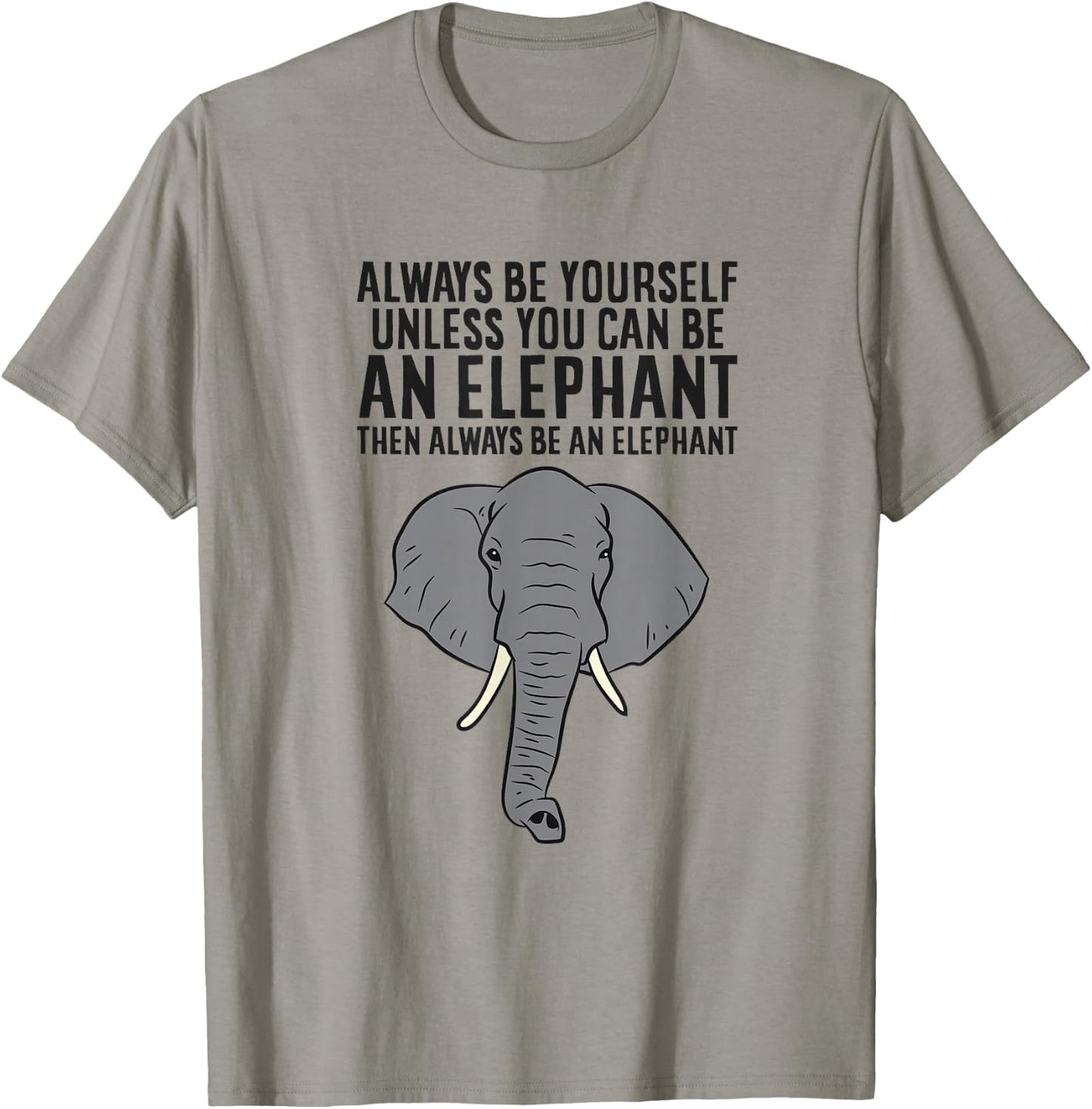 Always Be Yourself Unless You Can Be An Elephant T-Shirt - T-Shirt | Sand