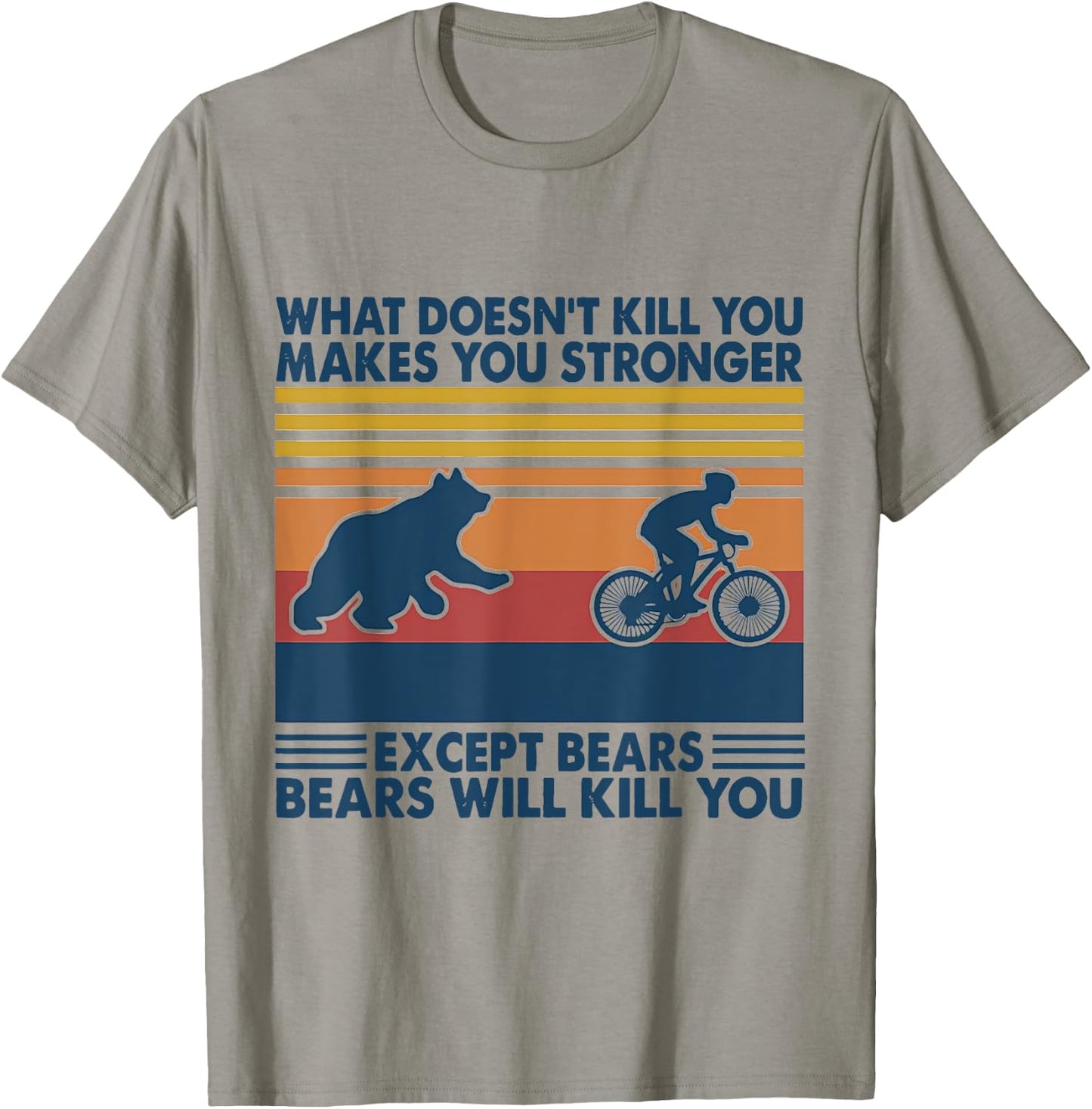 What Doesn't Kill You Makes You Stronger Except Bears T-Shirt - T-Shirt | Sand