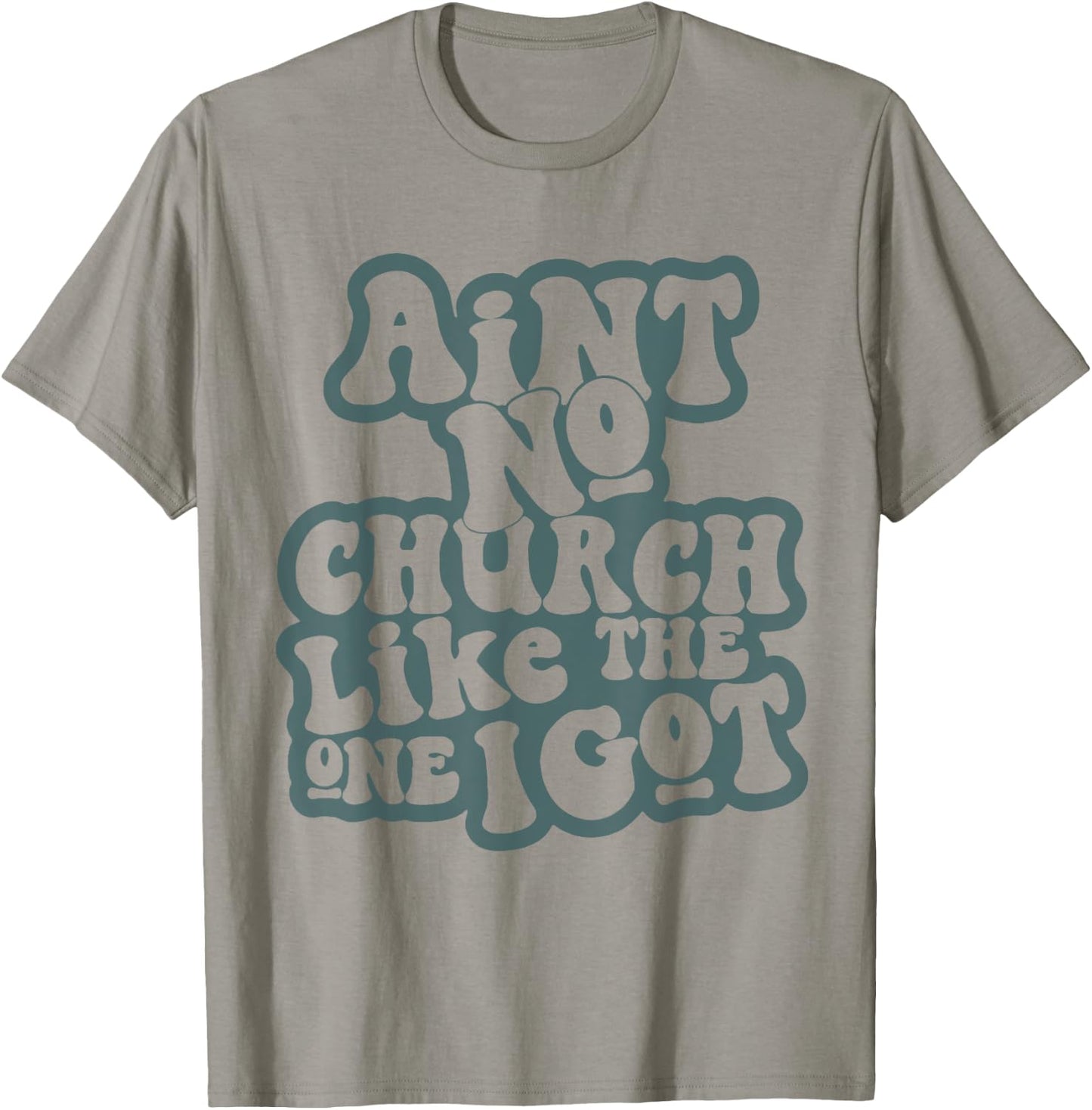 Aint No Church Like Funny The One I Got Saying Men Women T-Shirt - T-Shirt | Sand