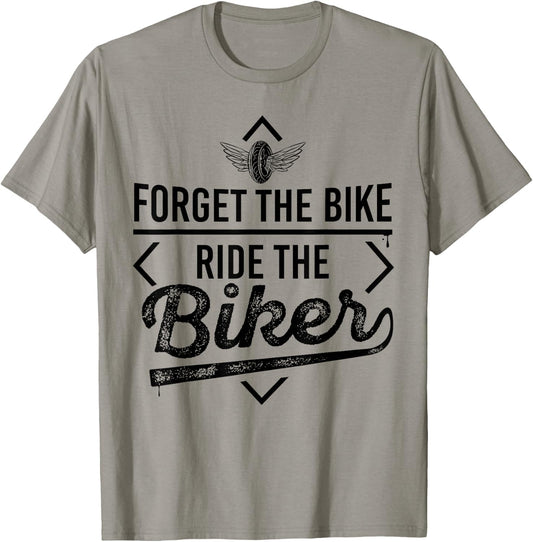 Forget the Bike Ride the Biker Motorcycle Motorcyclists T-Shirt - T-Shirt | Sand