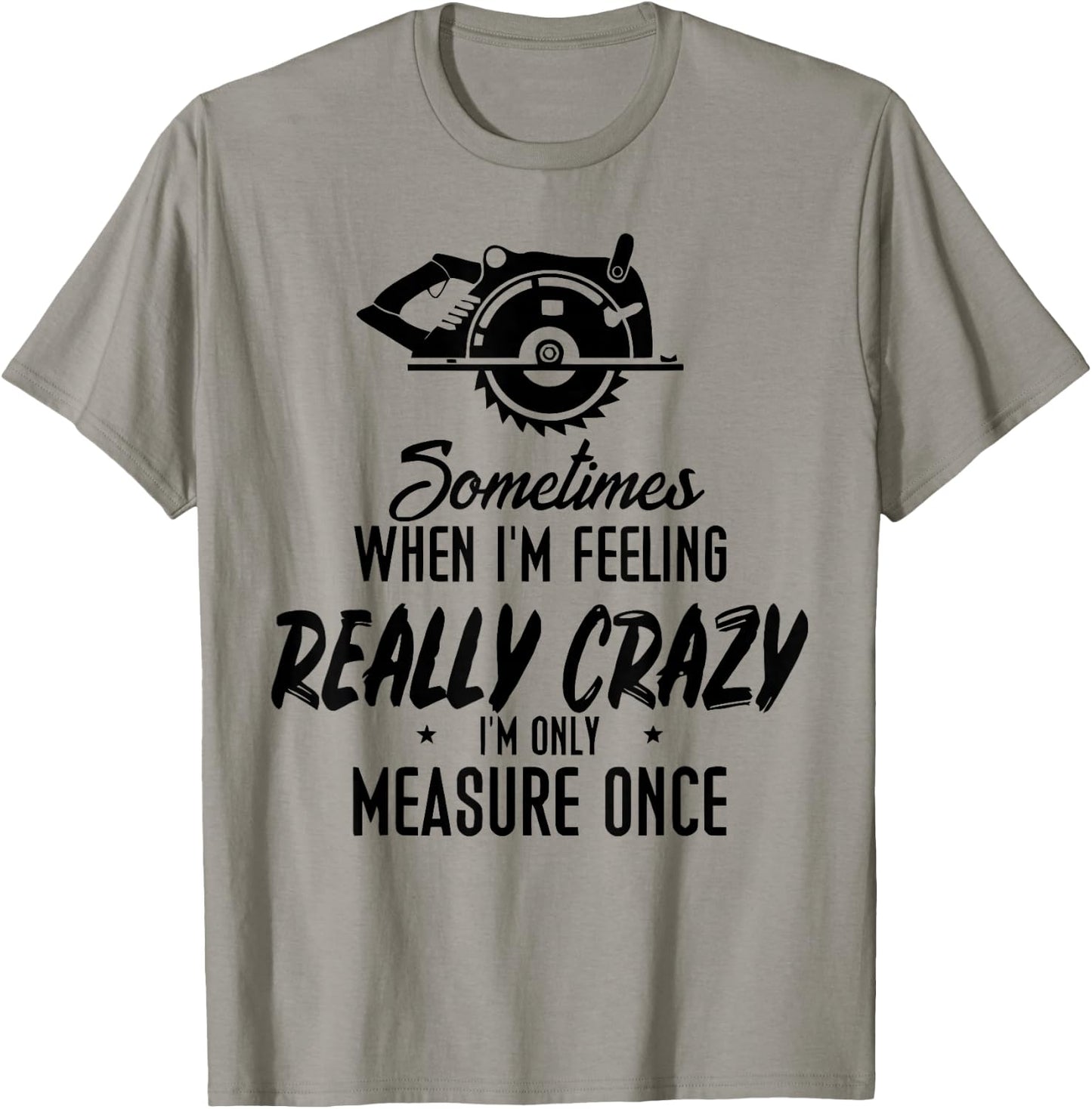 Sometimes When I'M Feeling Really Crazy I Only Measure Once T-Shirt - T-Shirt | Sand