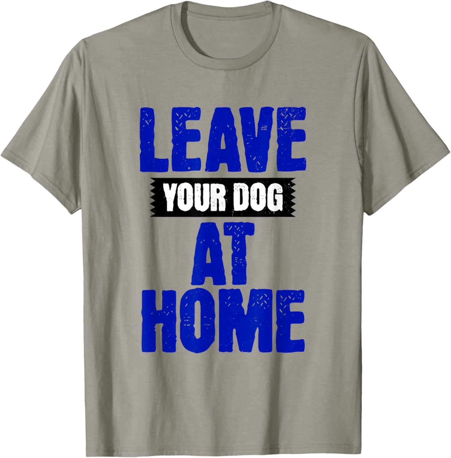 Leave Your Dog Home! Funny Anti Dog Joke T-Shirt - T-Shirt | Sand