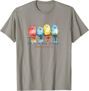 Be Like The Birds Matthew 6:25 Birds Nature Christian Bible T-Shirt - T-Shirt | Sand