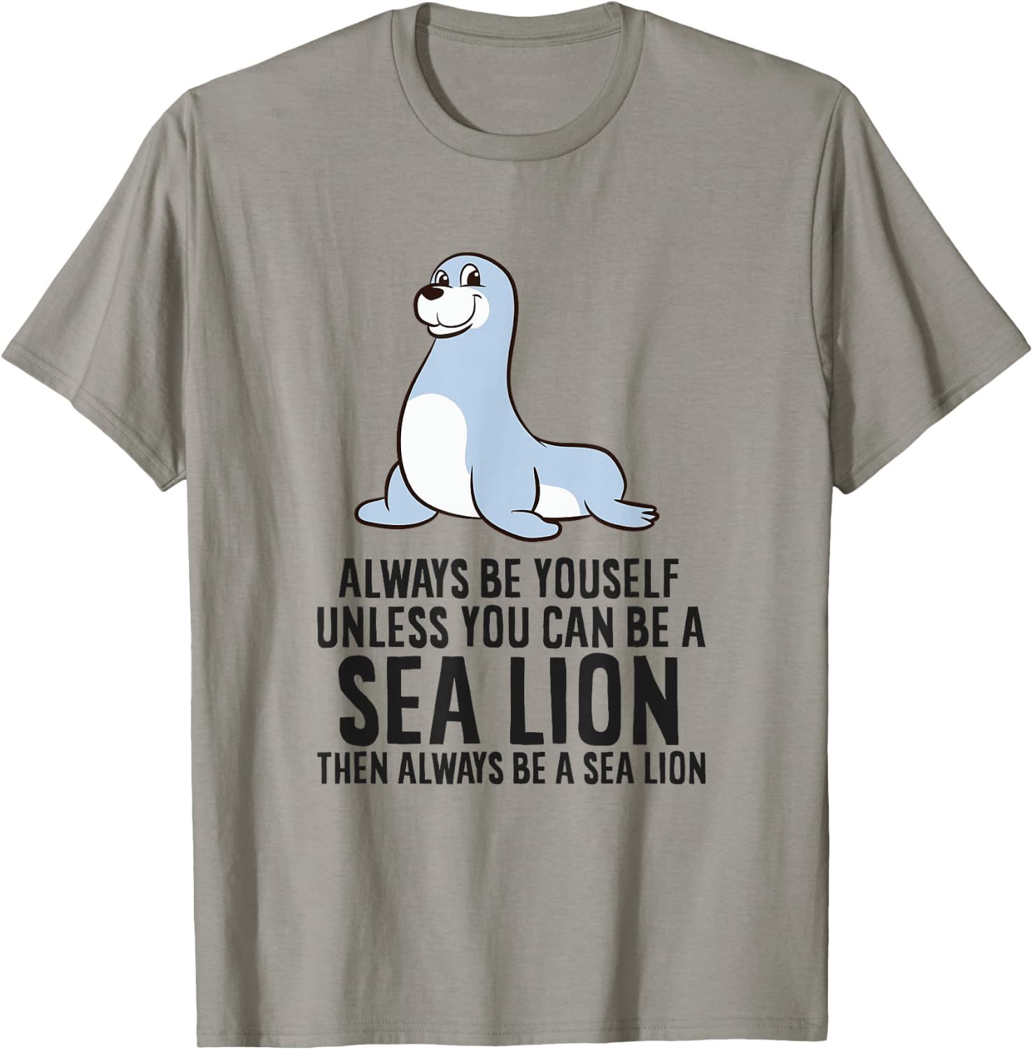 Always Be Yourself Unless You Can Be A Sea Lion Cute Seal T-Shirt - T-Shirt | Sand