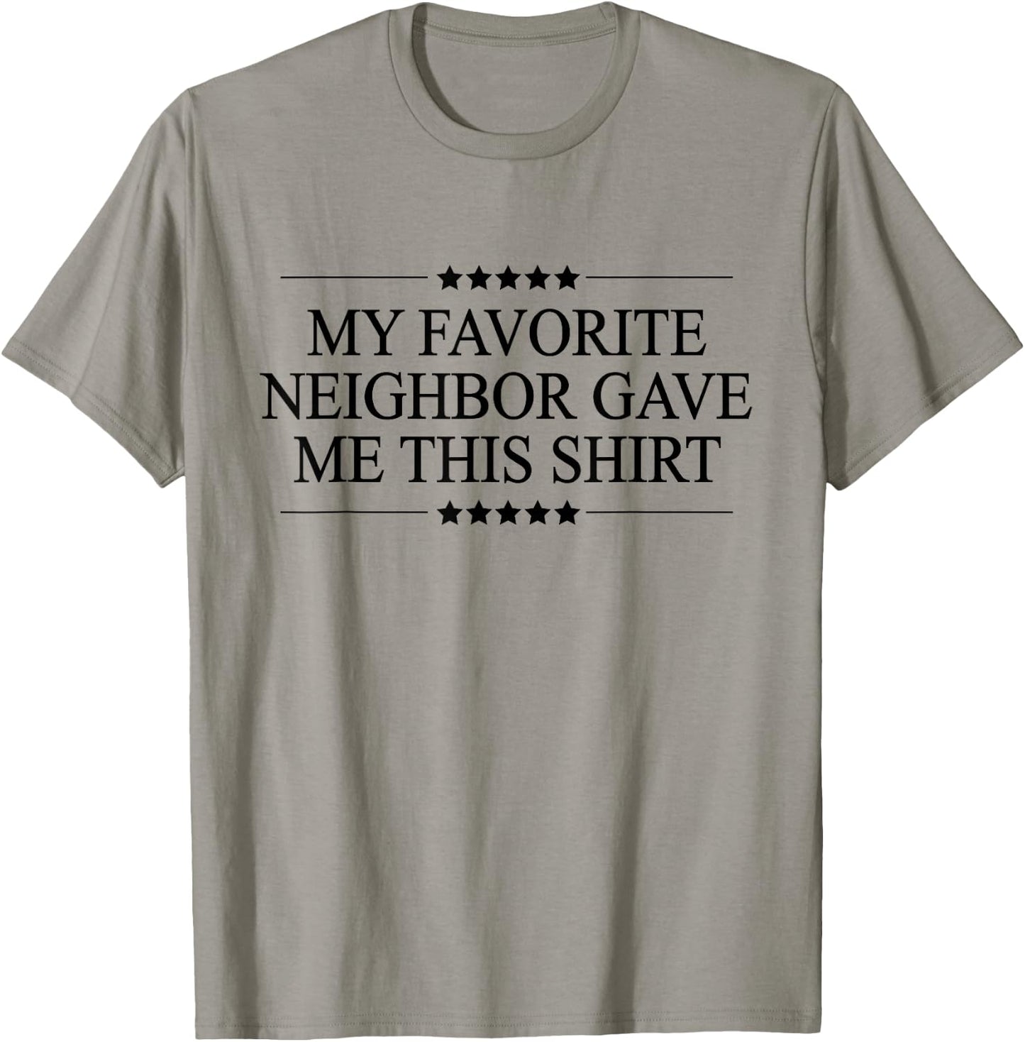 My Favorite Neighbor Gave Me This | Funny Gift - Graphic Small T-Shirt - T-Shirt | Sand