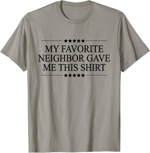 My Favorite Neighbor Gave Me This | Funny Gift - Graphic Small T-Shirt - T-Shirt | Sand