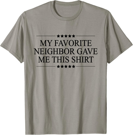 My Favorite Neighbor Gave Me This | Funny Gift - Graphic Small T-Shirt - T-Shirt | Sand