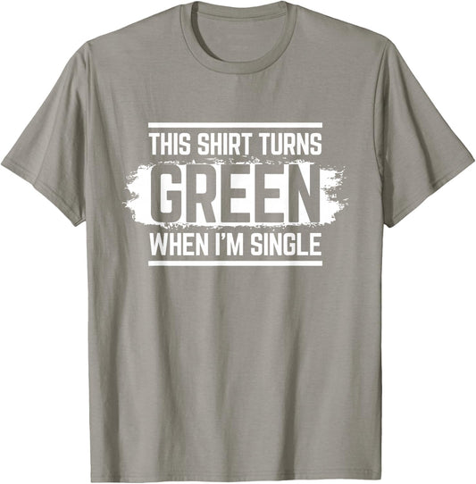 This Shirt Turns Green When I'm Single T-Shirt - T-Shirt | Sand