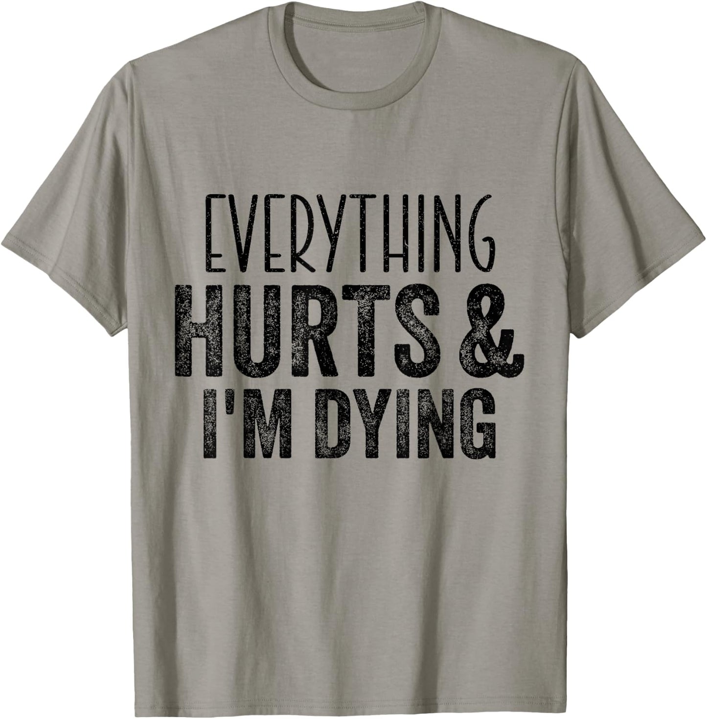 Everything Hurts And I'm Dying Funny Gym Workout Fitness T-Shirt - T-Shirt | Sand