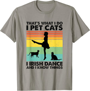 I Pet Cats I Irish Dance And I Know Things, Irish Dancer T-Shirt - T-Shirt | Sand