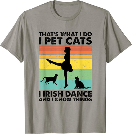 I Pet Cats I Irish Dance And I Know Things, Irish Dancer T-Shirt - T-Shirt | Sand